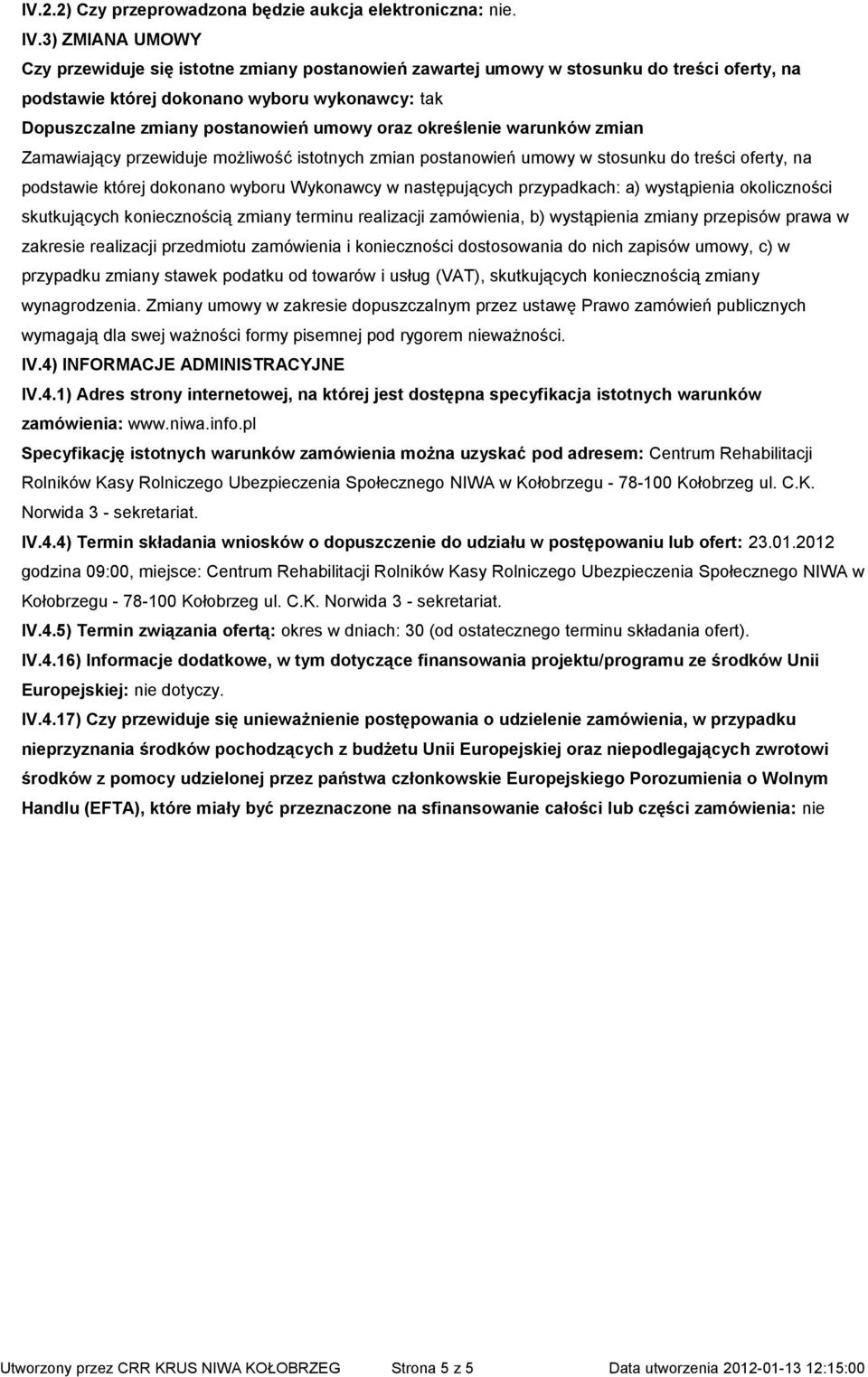 określenie warunków zmian Zamawiający przewiduje możliwość istotnych zmian postanowień umowy w stosunku do treści oferty, na podstawie której dokonano wyboru Wykonawcy w następujących przypadkach: a)