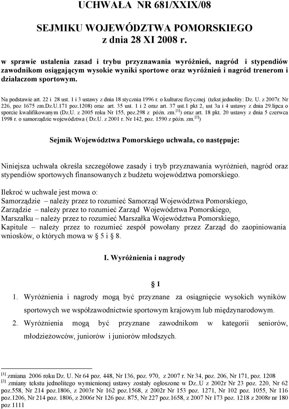 22 i 28 ust. 1 i 3 ustawy z dnia 18 stycznia 1996 r. o kulturze fizycznej (tekst jednolity: Dz. U. z 2007r. Nr 226, poz 1675 zm.dz.u.171 poz.1208) oraz art. 35 ust. 1 i 2 oraz art. 37 ust.