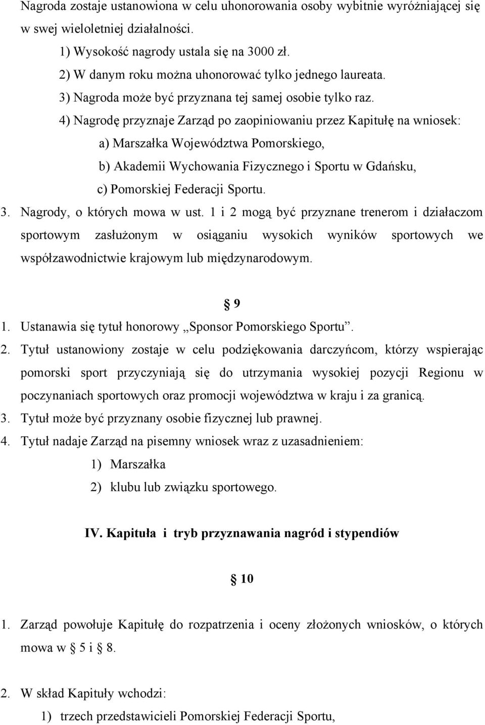 4) Nagrodę przyznaje Zarząd po zaopiniowaniu przez Kapitułę na wniosek: a) Marszałka Województwa Pomorskiego, b) Akademii Wychowania Fizycznego i Sportu w Gdańsku, c) Pomorskiej Federacji Sportu. 3.