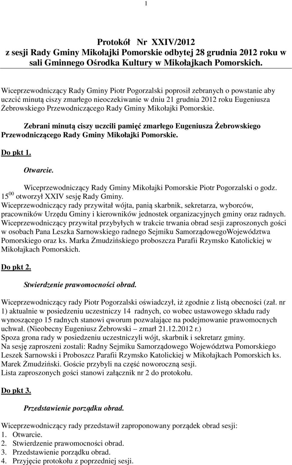 Rady Gminy Mikołajki Pomorskie. Zebrani minutą ciszy uczcili pamięć zmarłego Eugeniusza Żebrowskiego Przewodniczącego Rady Gminy Mikołajki Pomorskie. Do pkt 1. Otwarcie.