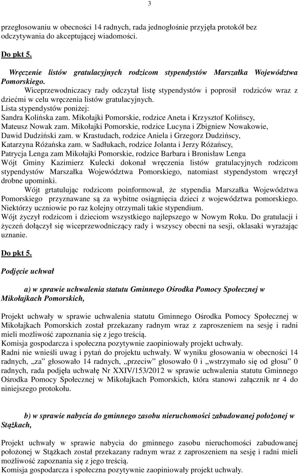 Wiceprzewodniczacy rady odczytał listę stypendystów i poprosił rodziców wraz z dziećmi w celu wręczenia listów gratulacyjnych. Lista stypendystów poniżej: Sandra Kolińska zam.