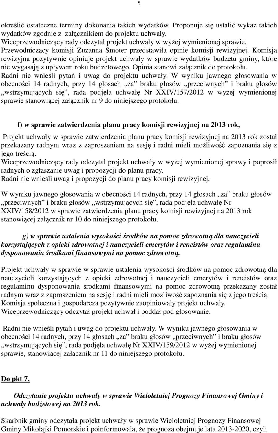 Komisja rewizyjna pozytywnie opiniuje projekt uchwały w sprawie wydatków budżetu gminy, które nie wygasają z upływem roku budżetowego. Opinia stanowi załącznik do protokołu.