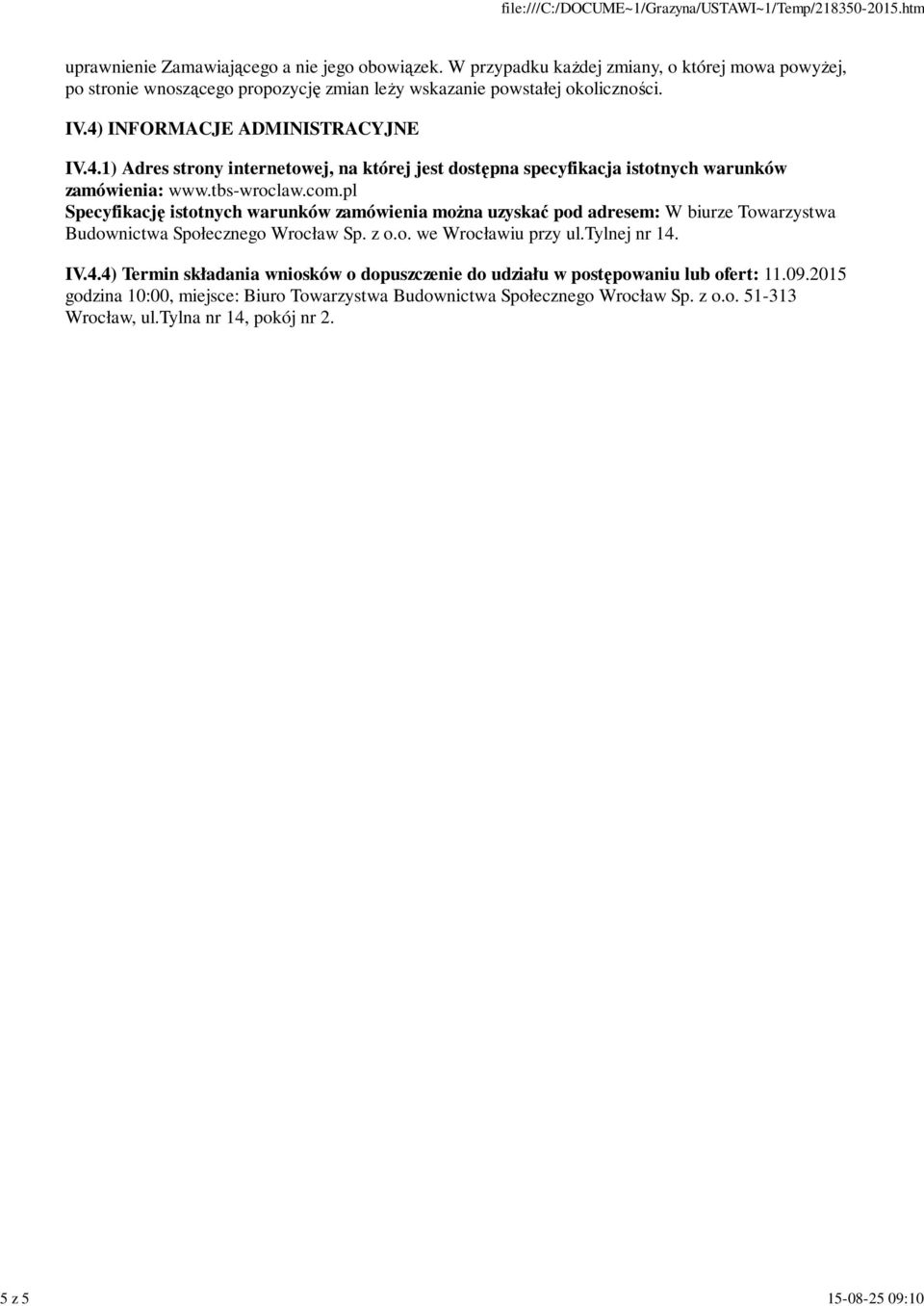 INFORMACJE ADMINISTRACYJNE IV.4.1) Adres strony internetowej, na której jest dostępna specyfikacja istotnych warunków zamówienia: www.tbs-wroclaw.com.