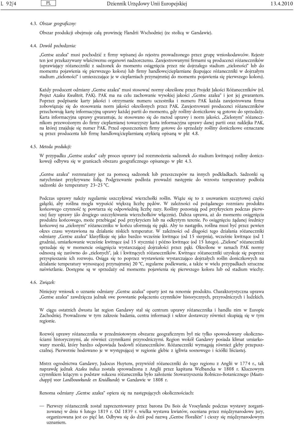 Zarejestrowanymi firmami są producenci różaneczników (uprawiający różaneczniki z sadzonek do momentu osiągnięcia przez nie dojrzałego stadium zieloności lub do momentu pojawienia się pierwszego