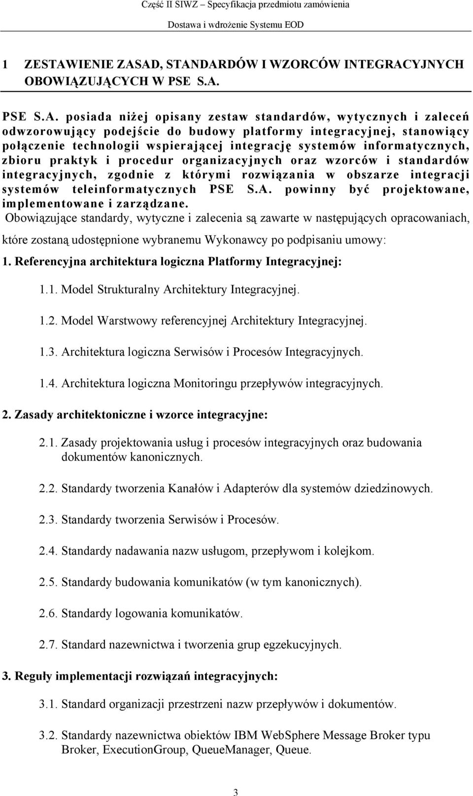 AD, STANDARDÓW I WZORCÓW INTEGRACYJNYCH OBOWIĄZUJĄCYCH W PSE S.A. PSE S.A. posiada niżej opisany zestaw standardów, wytycznych i zaleceń odwzorowujący podejście do budowy platformy integracyjnej,