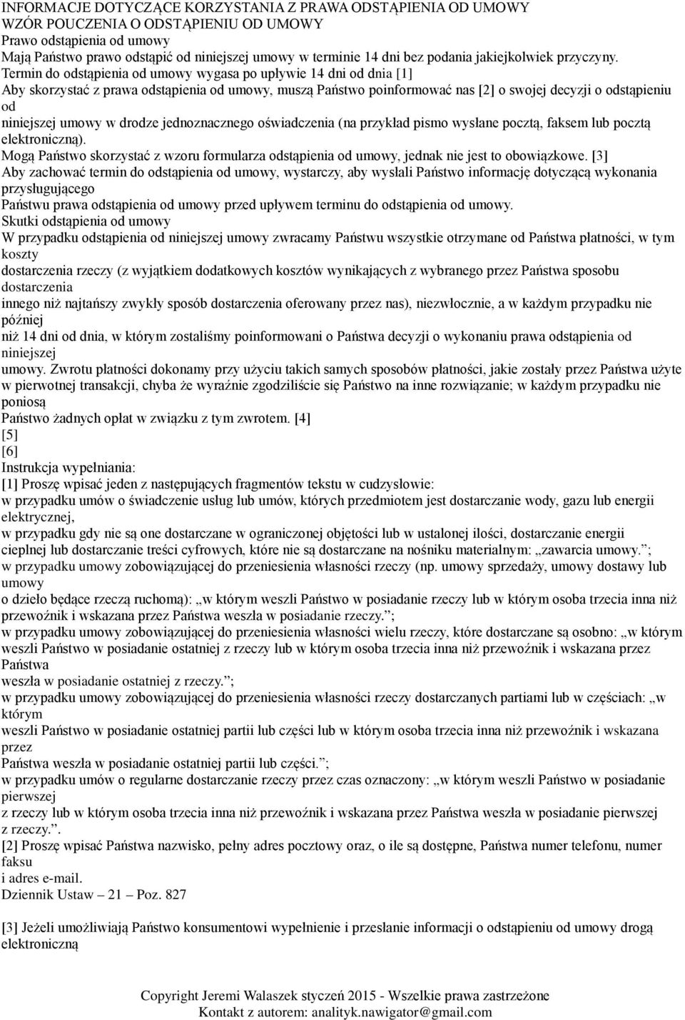 Termin do odstąpienia od umowy wygasa po upływie 14 dni od dnia [1] Aby skorzystać z prawa odstąpienia od umowy, muszą Państwo poinformować nas [2] o swojej decyzji o odstąpieniu od niniejszej umowy