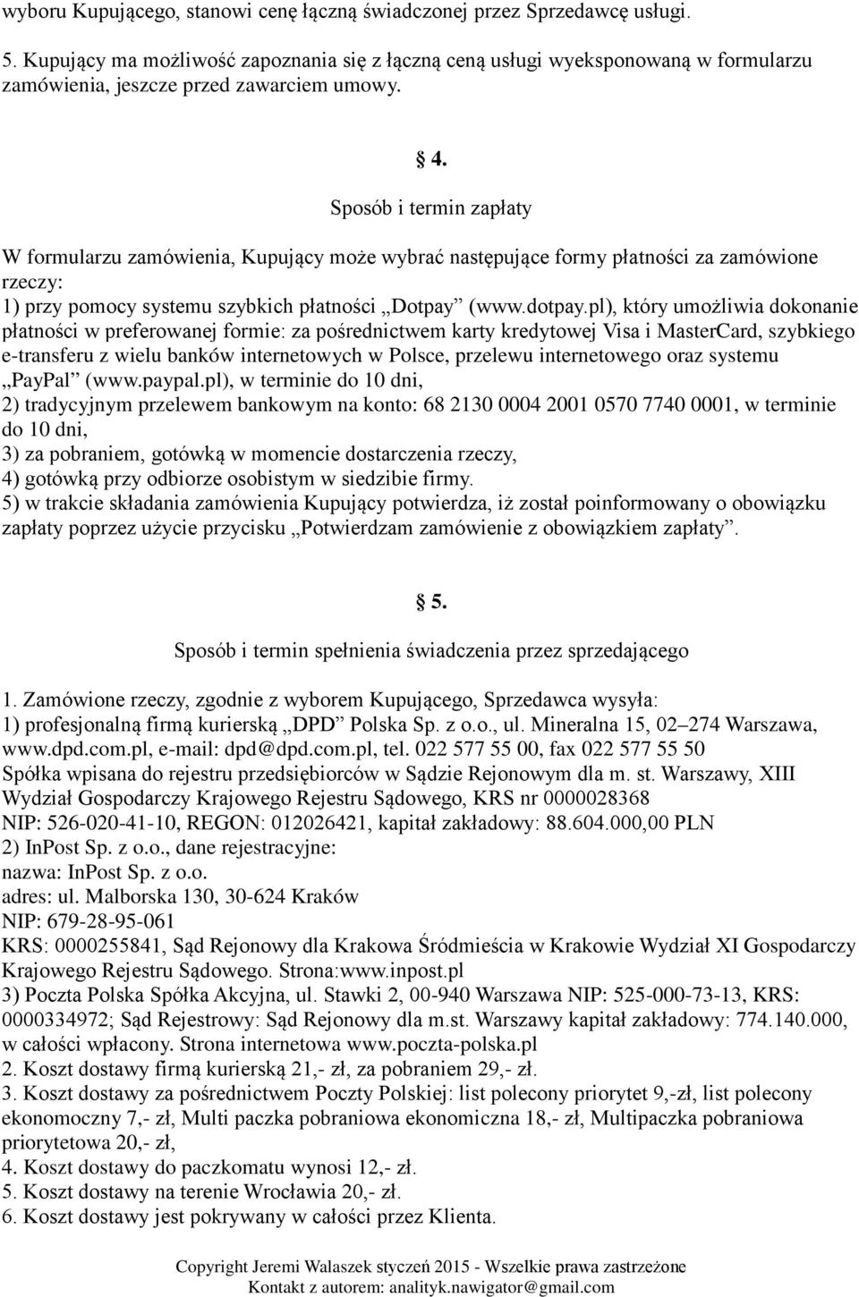 Sposób i termin zapłaty W formularzu zamówienia, Kupujący może wybrać następujące formy płatności za zamówione rzeczy: 1) przy pomocy systemu szybkich płatności Dotpay (www.dotpay.