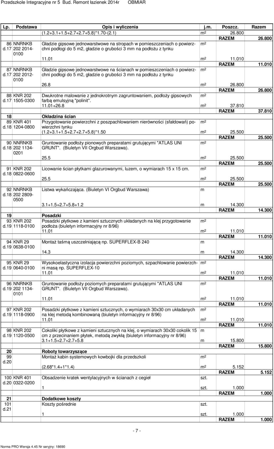 010 Gładzie gipsowe jednowarstwowe na ścianach w poieszczeniach o powierzchni podłogi do 5 2, gładzie o grubości 3 na podłożu z 26.8 26.800 RAZEM 26.