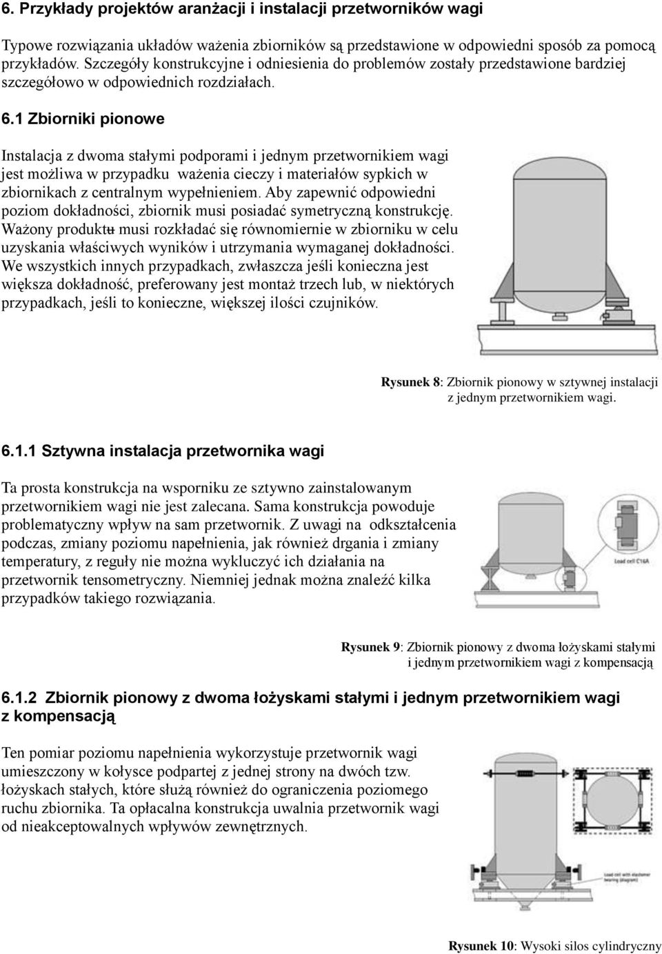 1 Zbiorniki pionowe Instalacja z dwoma stałymi podporami i jednym przetwornikiem wagi jest możliwa w przypadku ważenia cieczy i materiałów sypkich w zbiornikach z centralnym wypełnieniem.