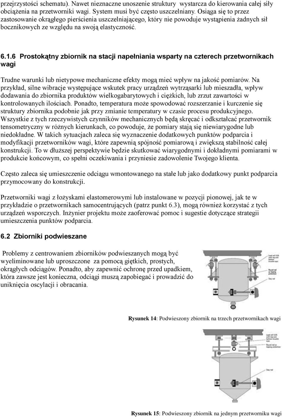 6 Prostokątny zbiornik na stacji napełniania wsparty na czterech przetwornikach wagi Trudne warunki lub nietypowe mechaniczne efekty mogą mieć wpływ na jakość pomiarów.