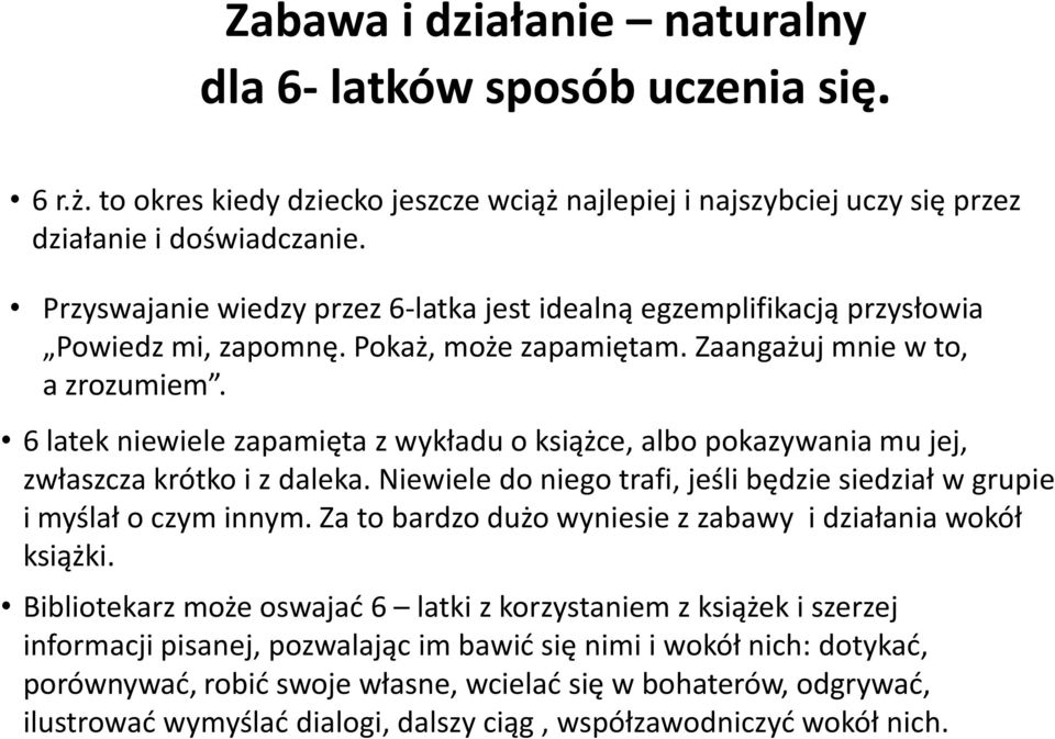 6 latek niewiele zapamięta z wykładu o książce, albo pokazywania mu jej, zwłaszcza krótko i z daleka. Niewiele do niego trafi, jeśli będzie siedział w grupie i myślał o czym innym.