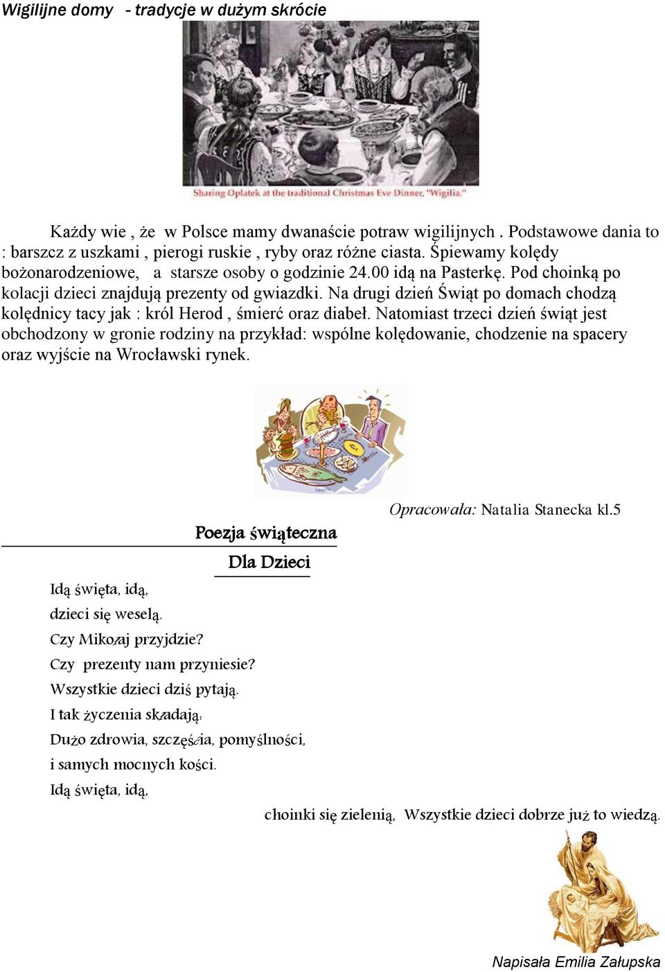 Na drugi dzień Świąt po domach chodzą kolędnicy tacy jak : król Herod, śmierć oraz diabeł.