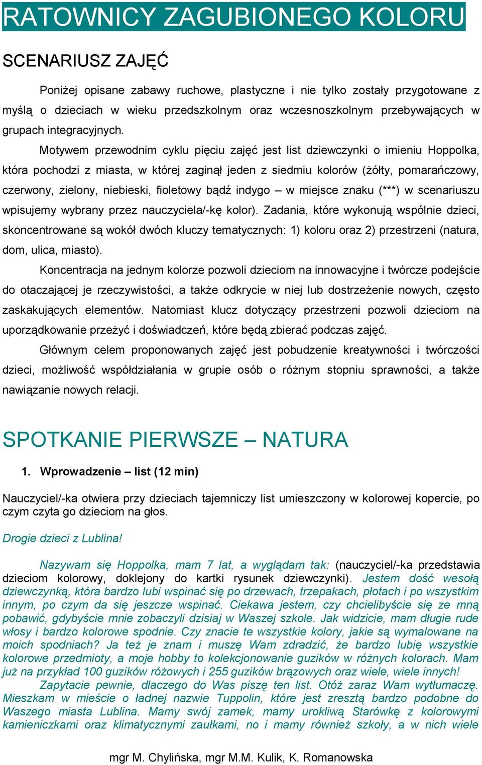 Motywem przewodnim cyklu pięciu zajęć jest list dziewczynki o imieniu Hoppolka, która pochodzi z miasta, w której zaginął jeden z siedmiu kolorów (żółty, pomarańczowy, czerwony, zielony, niebieski,