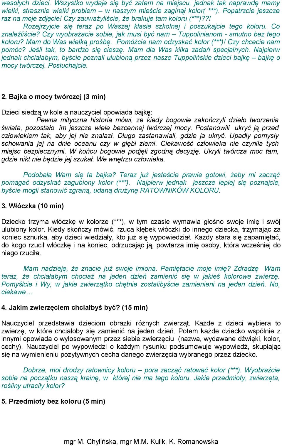 Czy wyobrażacie sobie, jak musi być nam Tuppolinianom - smutno bez tego koloru? Mam do Was wielką prośbę. Pomóżcie nam odzyskać kolor (***)! Czy chcecie nam pomóc? Jeśli tak, to bardzo się cieszę.