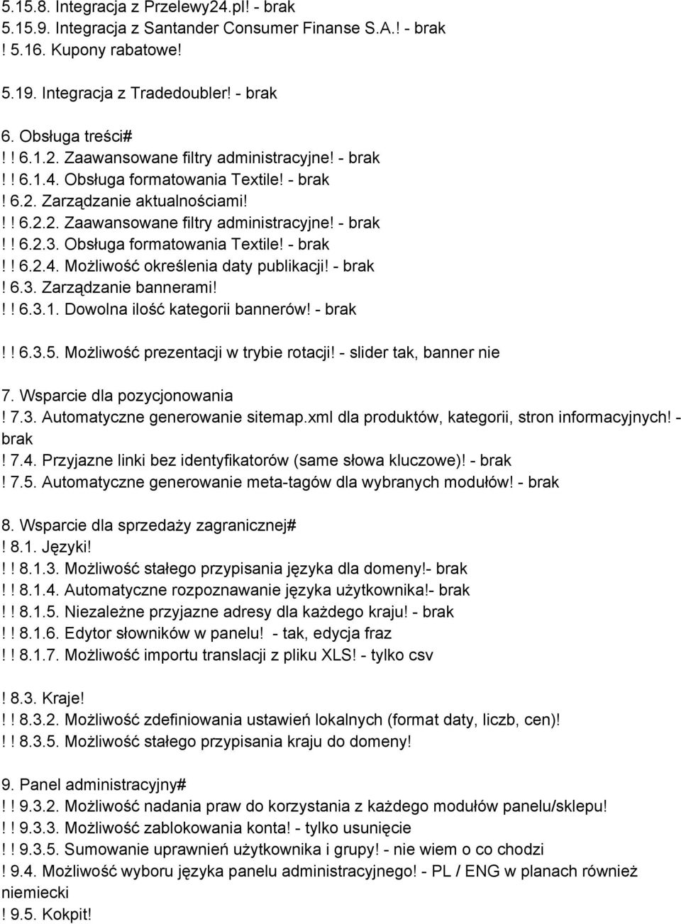 ! 6.3. Zarządzanie bannerami!!! 6.3.1. Dowolna ilość kategorii bannerów!!! 6.3.5. Możliwość prezentacji w trybie rotacji! slider tak, banner nie 7. Wsparcie dla pozycjonowania! 7.3. Automatyczne generowanie sitemap.