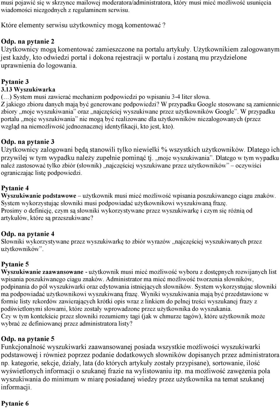 UŜytkownikiem zalogowanym jest kaŝdy, kto odwiedzi portal i dokona rejestracji w portalu i zostaną mu przydzielone uprawnienia do logowania. Pytanie 3 3.