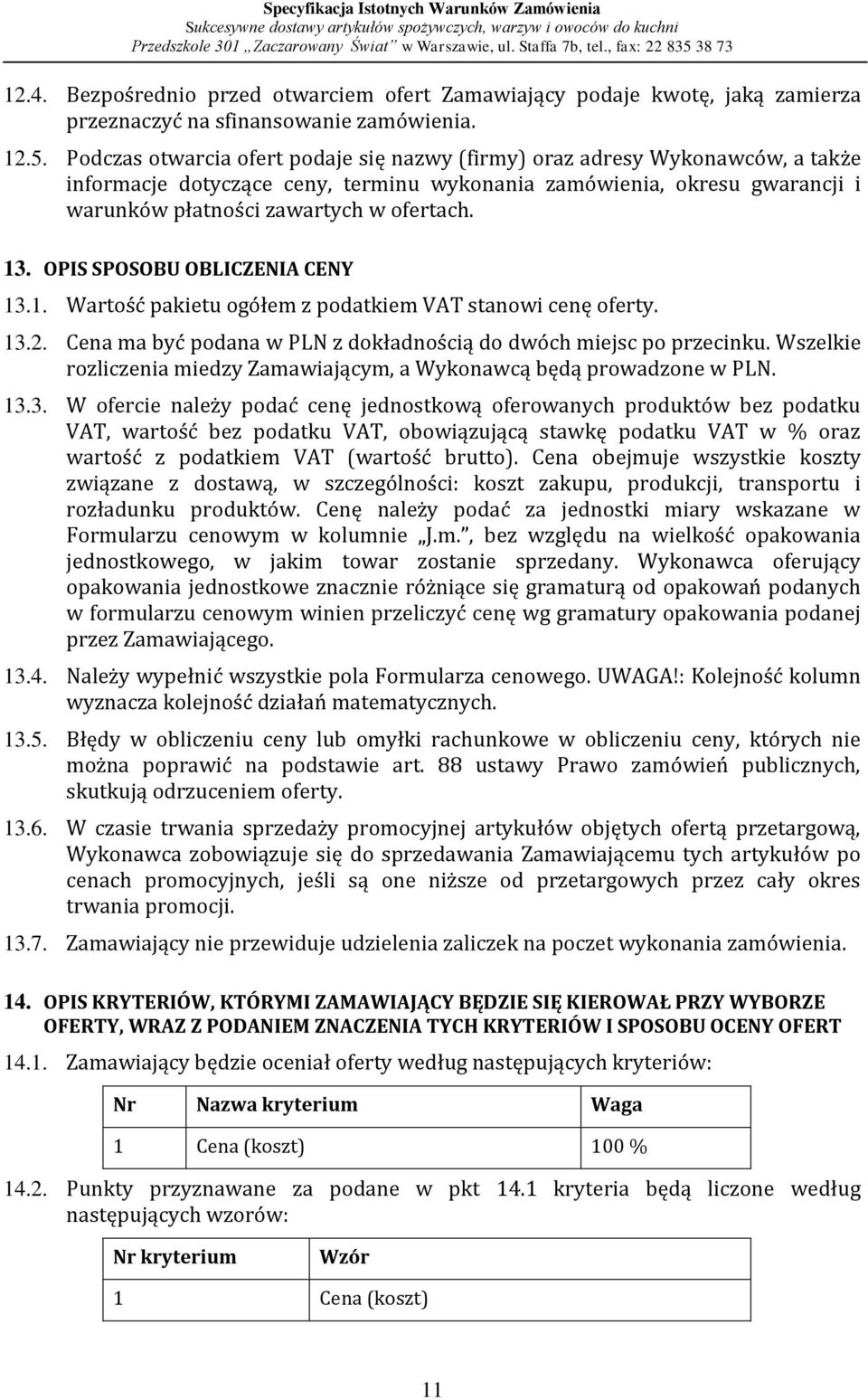 OPIS SPOSOBU OBLICZENIA CENY 13.1. Wartość pakietu ogółem z podatkiem VAT stanowi cenę oferty. 13.2. Cena ma być podana w PLN z dokładnością do dwóch miejsc po przecinku.