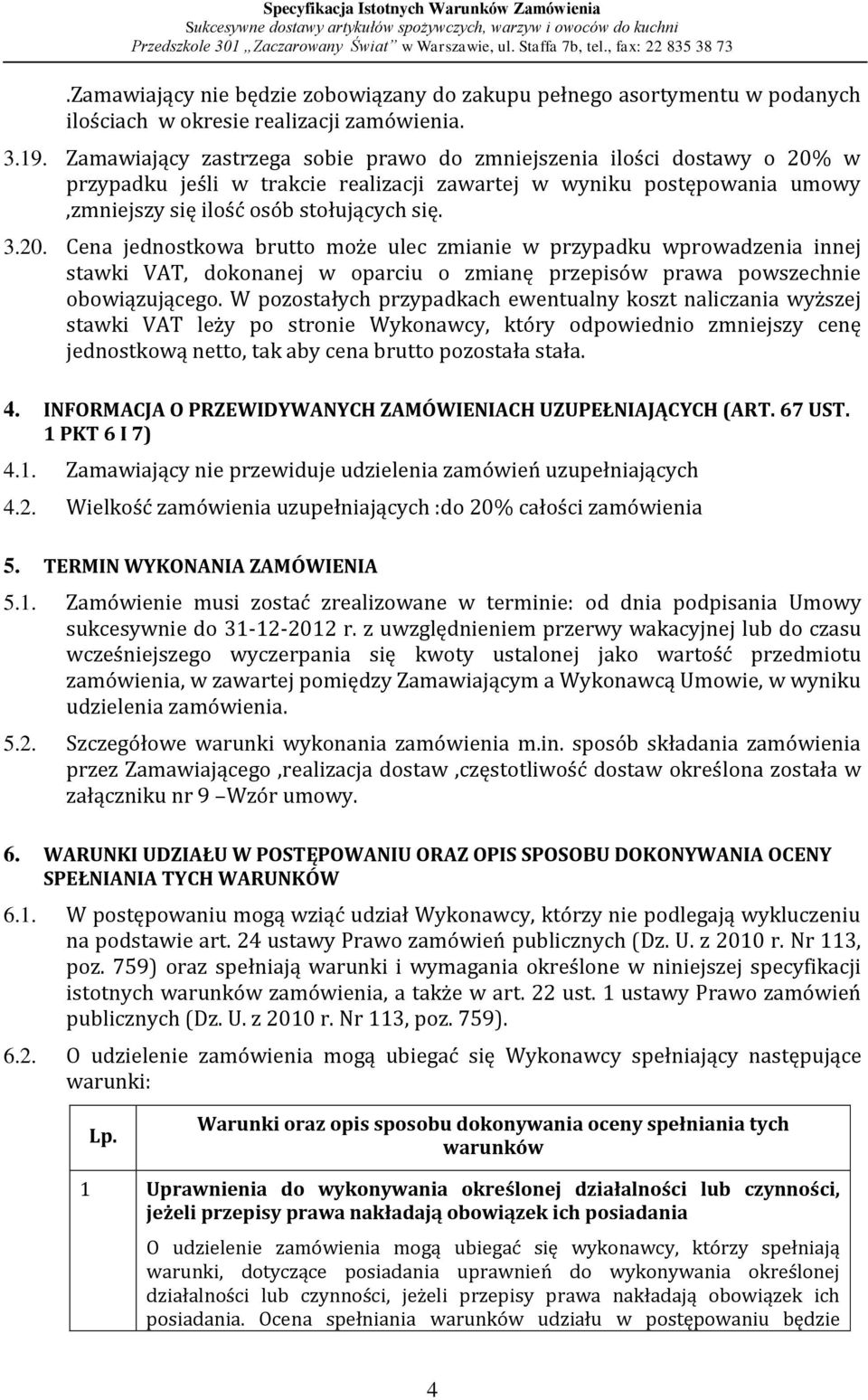 w przypadku jeśli w trakcie realizacji zawartej w wyniku postępowania umowy,zmniejszy się ilość osób stołujących się. 3.20.