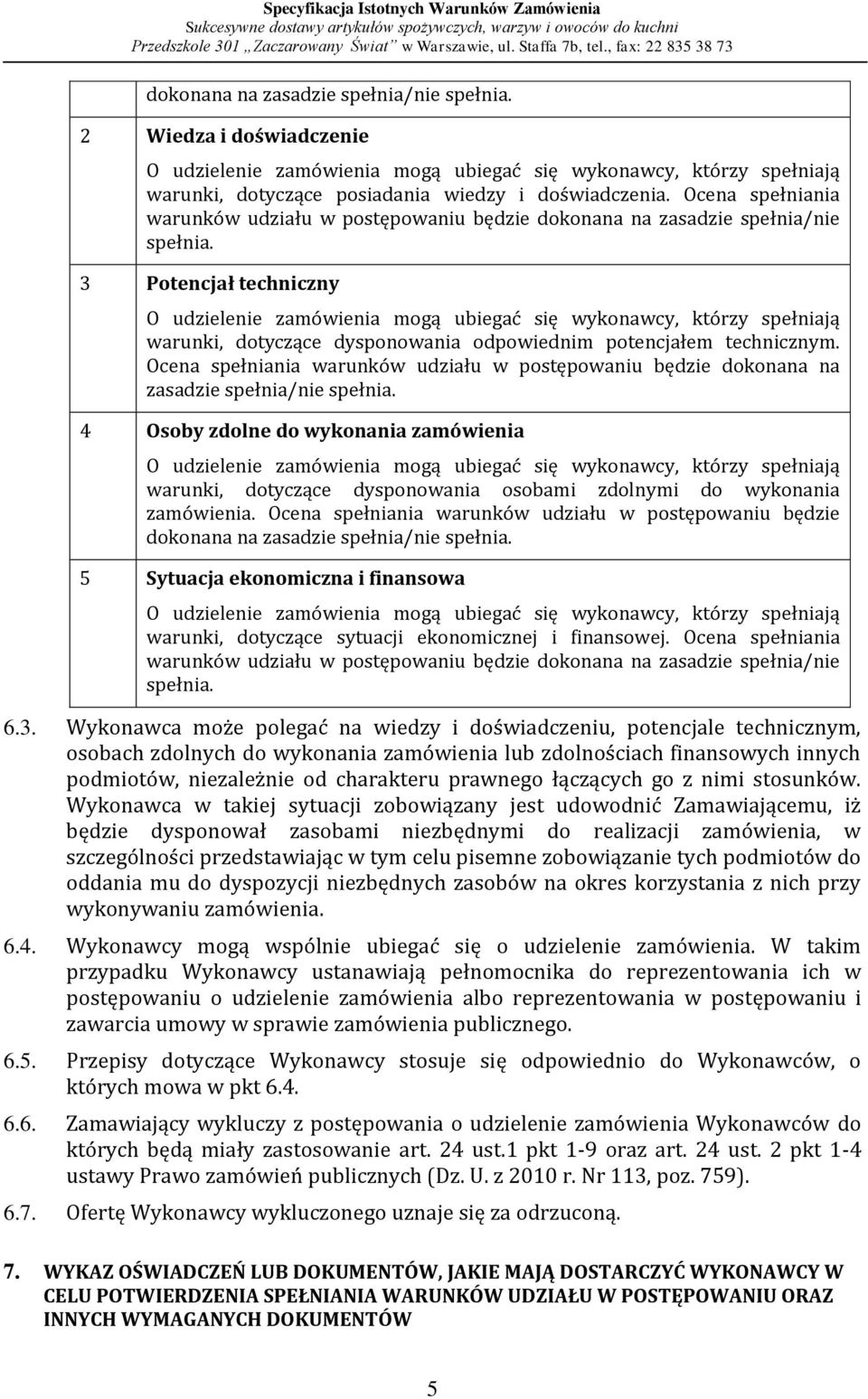 3 Potencjał techniczny O udzielenie zamówienia mogą ubiegać się wykonawcy, którzy spełniają warunki, dotyczące dysponowania odpowiednim potencjałem technicznym.