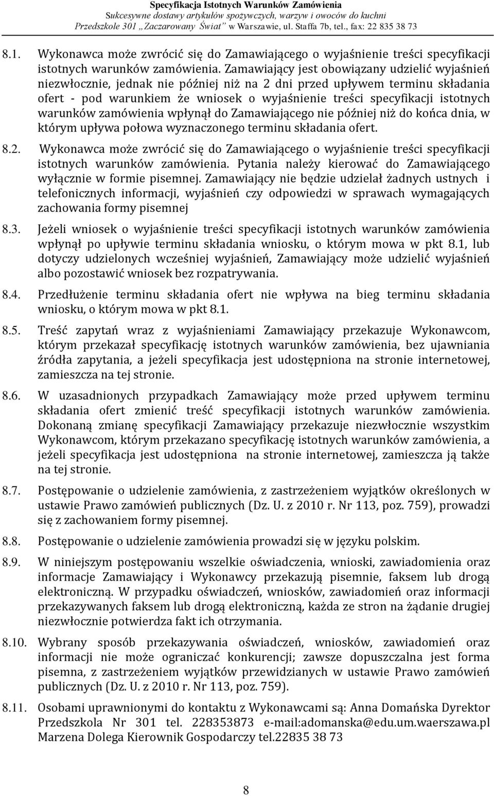 istotnych warunków zamówienia wpłynął do Zamawiającego nie później niż do końca dnia, w którym upływa połowa wyznaczonego terminu składania ofert. 8.2.