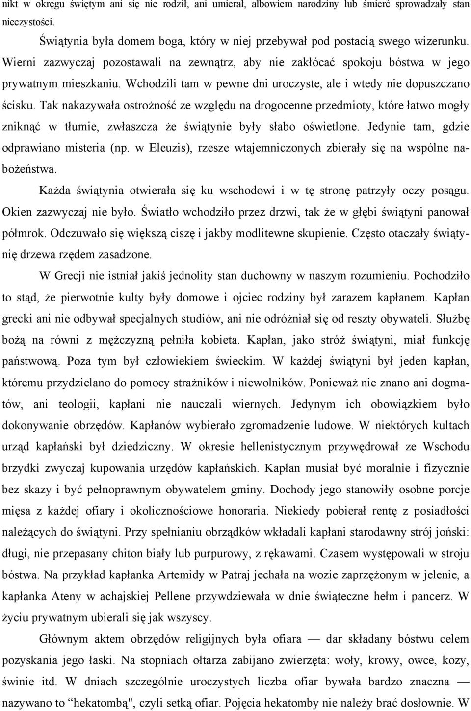 Tak nakazywała ostrożność ze względu na drogocenne przedmioty, które łatwo mogły zniknąć w tłumie, zwłaszcza że świątynie były słabo oświetlone. Jedynie tam, gdzie odprawiano misteria (np.