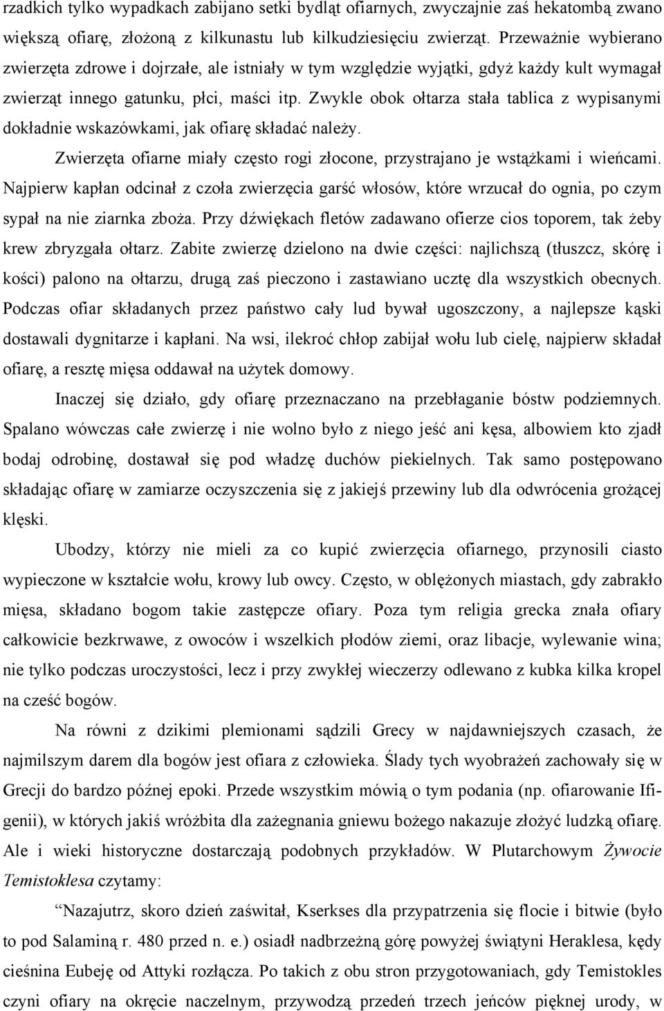 Zwykle obok ołtarza stała tablica z wypisanymi dokładnie wskazówkami, jak ofiarę składać należy. Zwierzęta ofiarne miały często rogi złocone, przystrajano je wstążkami i wieńcami.
