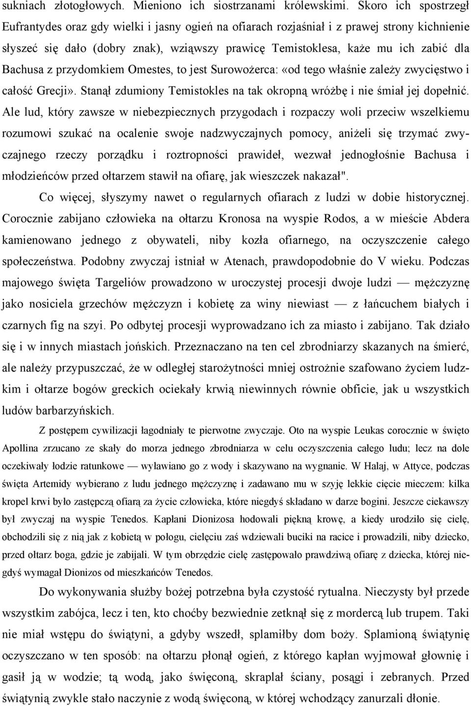 Bachusa z przydomkiem Omestes, to jest Surowożerca: «od tego właśnie zależy zwycięstwo i całość Grecji». Stanął zdumiony Temistokles na tak okropną wróżbę i nie śmiał jej dopełnić.