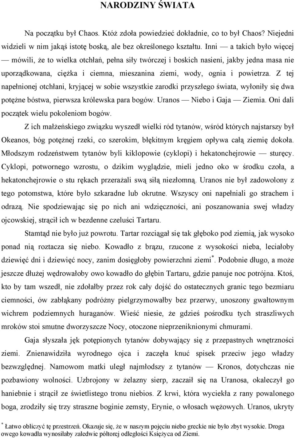 Z tej napełnionej otchłani, kryjącej w sobie wszystkie zarodki przyszłego świata, wyłoniły się dwa potężne bóstwa, pierwsza królewska para bogów. Uranos Niebo i Gaja Ziemia.
