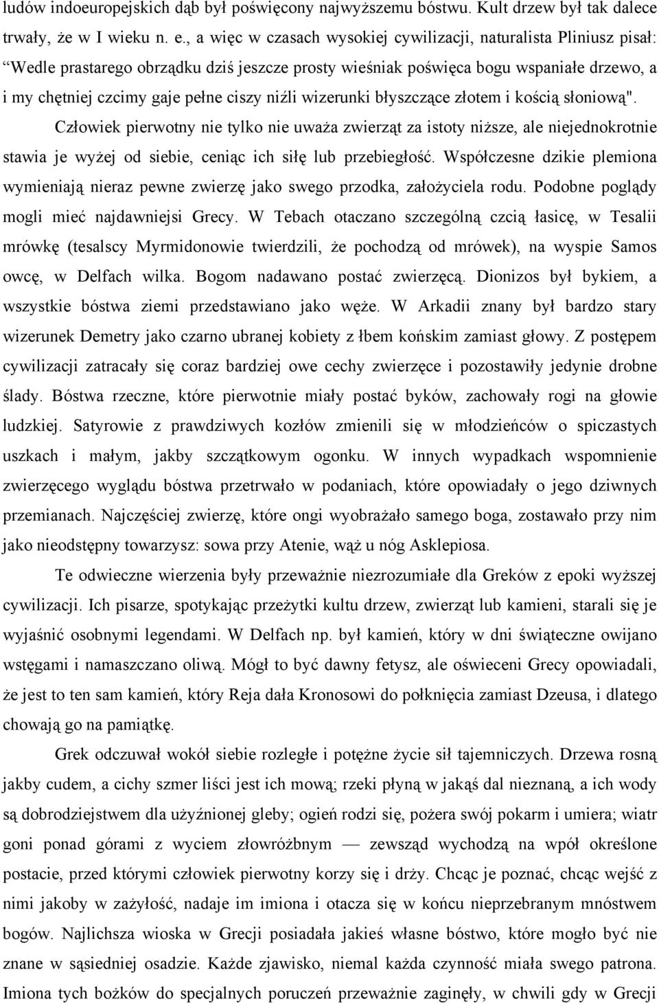 niźli wizerunki błyszczące złotem i kością słoniową". Człowiek pierwotny nie tylko nie uważa zwierząt za istoty niższe, ale niejednokrotnie stawia je wyżej od siebie, ceniąc ich siłę lub przebiegłość.