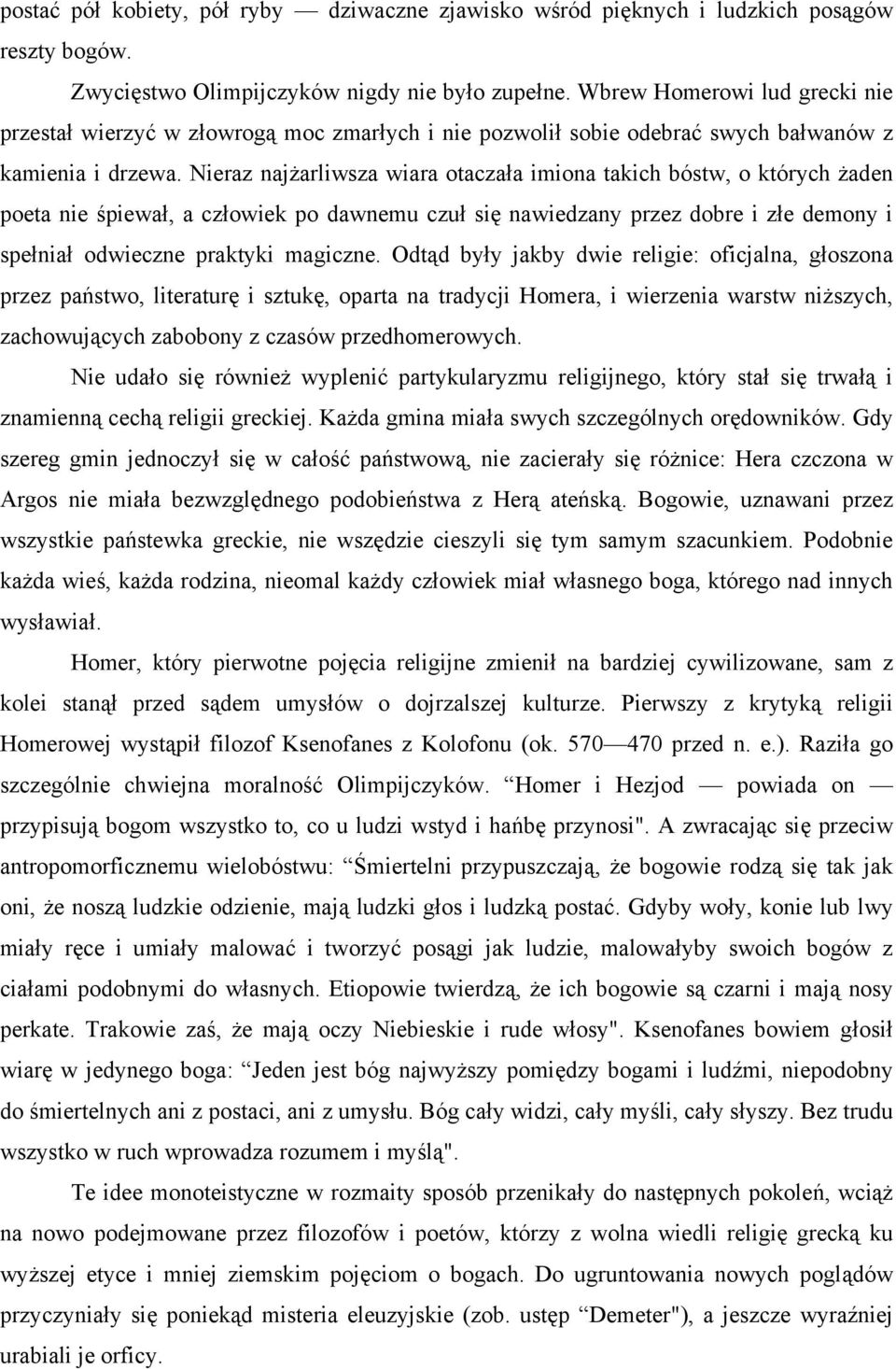 Nieraz najżarliwsza wiara otaczała imiona takich bóstw, o których żaden poeta nie śpiewał, a człowiek po dawnemu czuł się nawiedzany przez dobre i złe demony i spełniał odwieczne praktyki magiczne.