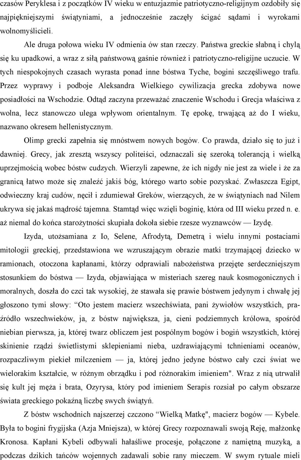 W tych niespokojnych czasach wyrasta ponad inne bóstwa Tyche, bogini szczęśliwego trafu. Przez wyprawy i podboje Aleksandra Wielkiego cywilizacja grecka zdobywa nowe posiadłości na Wschodzie.
