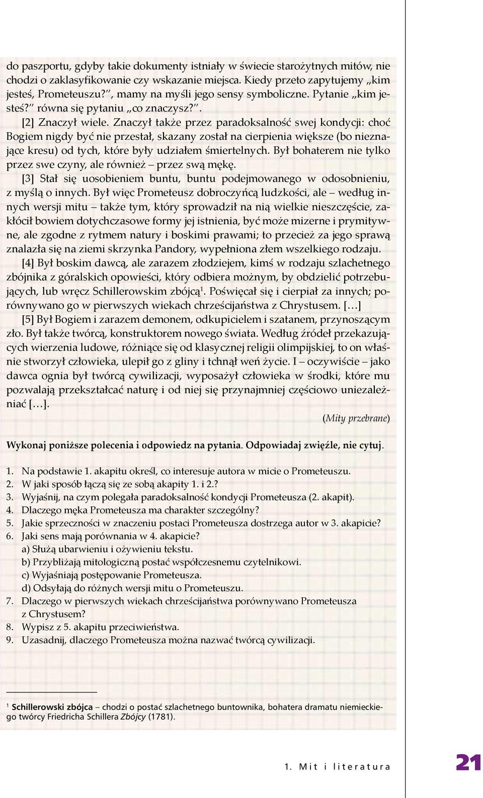 Znaczył także przez paradoksalność swej kondycji: choć Bogiem nigdy być nie przestał, skazany został na cierpienia większe (bo nieznające kresu) od tych, które były udziałem śmiertelnych.