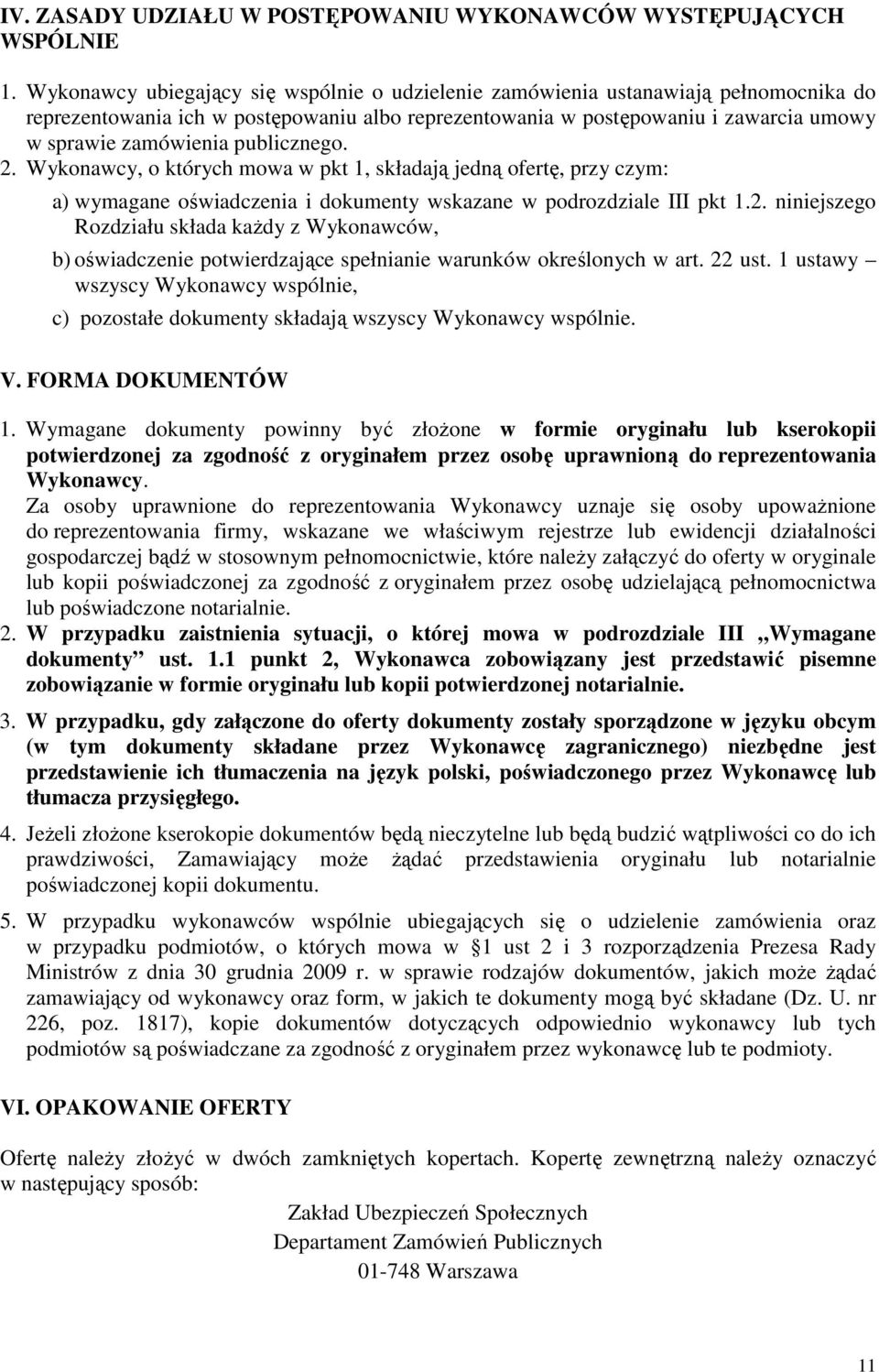 publicznego. 2. Wykonawcy, o których mowa w pkt 1, składają jedną ofertę, przy czym: a) wymagane oświadczenia i dokumenty wskazane w podrozdziale III pkt 1.2. niniejszego Rozdziału składa kaŝdy z Wykonawców, b) oświadczenie potwierdzające spełnianie warunków określonych w art.