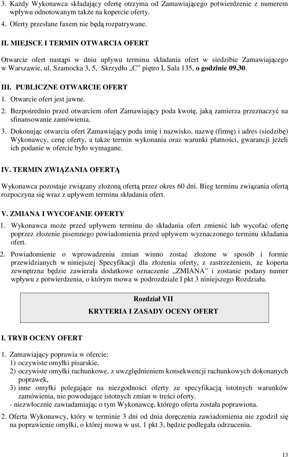 III. PUBLICZNE OTWARCIE OFERT 1. Otwarcie ofert jest jawne. 2. Bezpośrednio przed otwarciem ofert Zamawiający poda kwotę, jaką zamierza przeznaczyć na sfinansowanie zamówienia. 3.