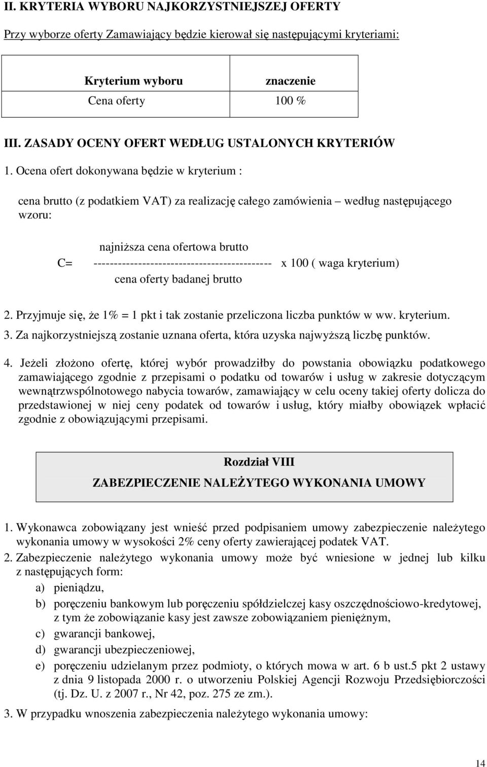 Ocena ofert dokonywana będzie w kryterium : cena brutto (z podatkiem VAT) za realizację całego zamówienia według następującego wzoru: najniŝsza cena ofertowa brutto C=