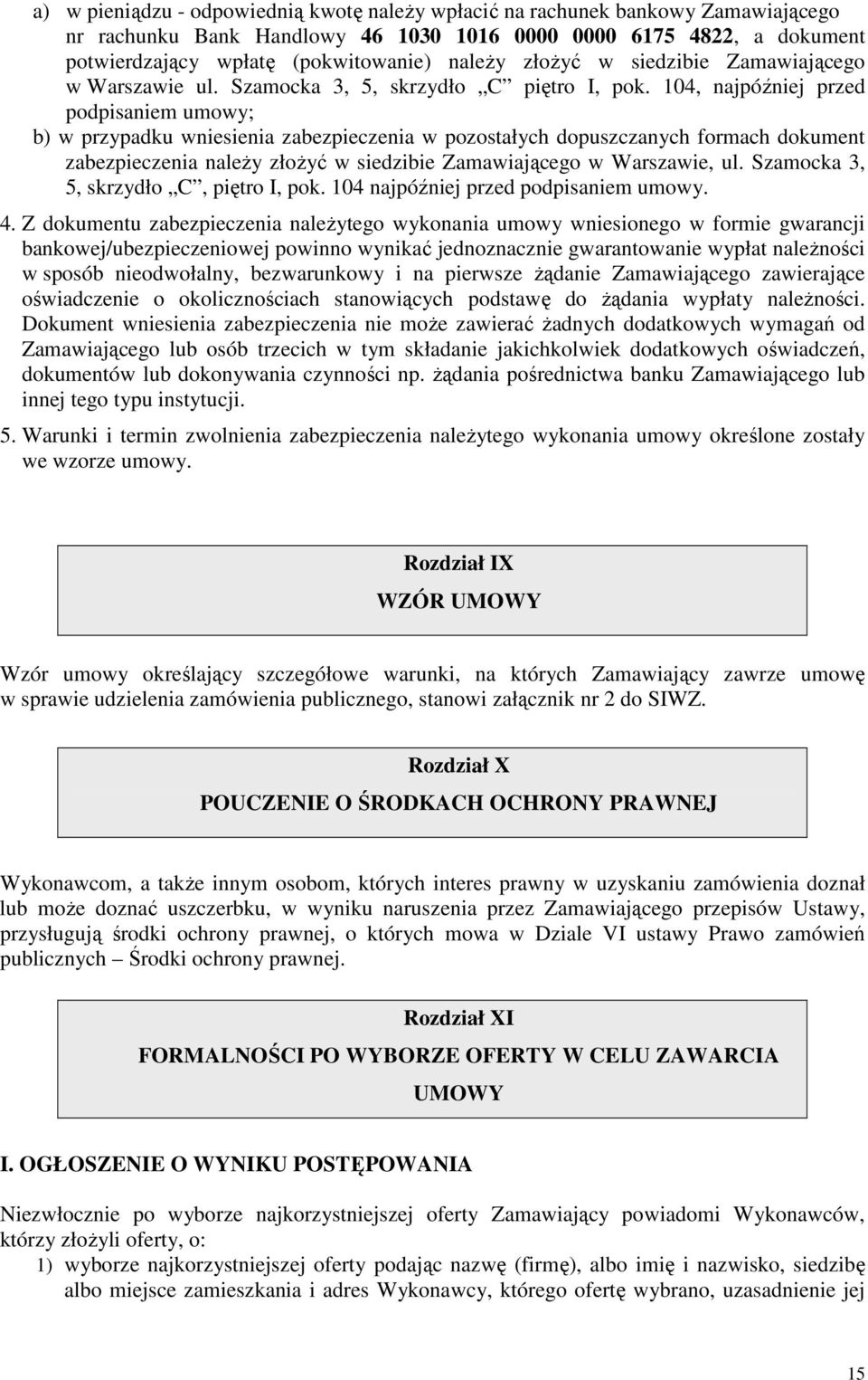 104, najpóźniej przed podpisaniem umowy; b) w przypadku wniesienia zabezpieczenia w pozostałych dopuszczanych formach dokument zabezpieczenia naleŝy złoŝyć w siedzibie Zamawiającego w Warszawie, ul.