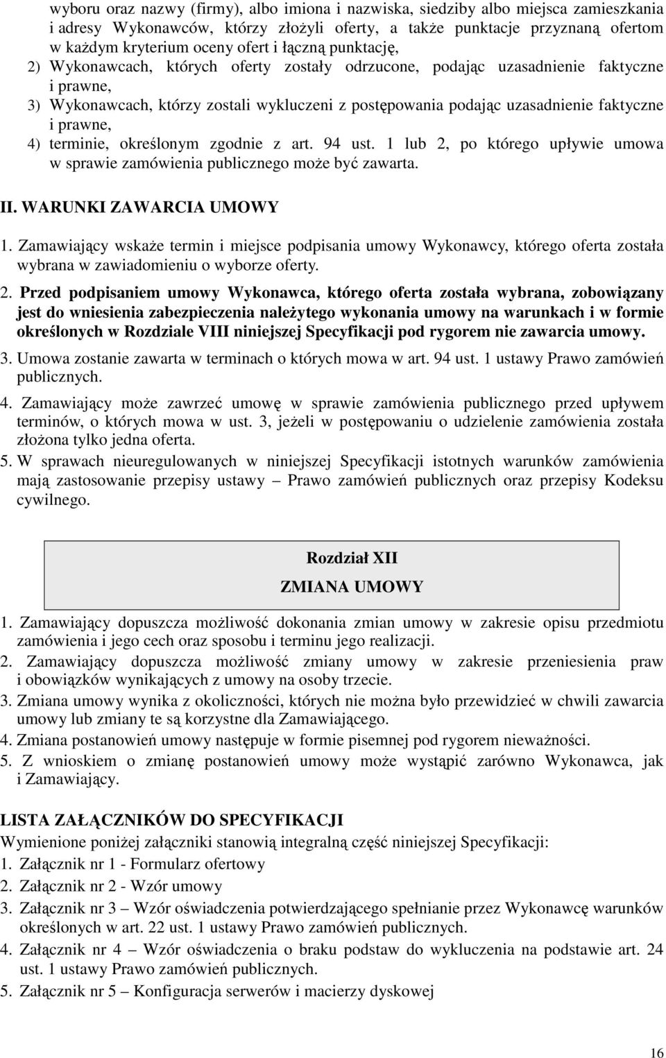 prawne, 4) terminie, określonym zgodnie z art. 94 ust. 1 lub 2, po którego upływie umowa w sprawie zamówienia publicznego moŝe być zawarta. II. WARUNKI ZAWARCIA UMOWY 1.