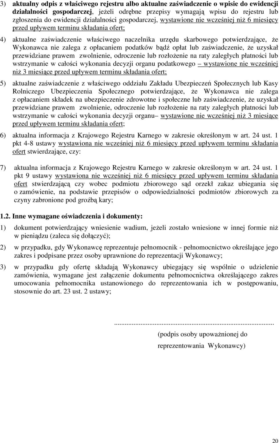 Wykonawca nie zalega z opłacaniem podatków bądź opłat lub zaświadczenie, Ŝe uzyskał przewidziane prawem zwolnienie, odroczenie lub rozłoŝenie na raty zaległych płatności lub wstrzymanie w całości