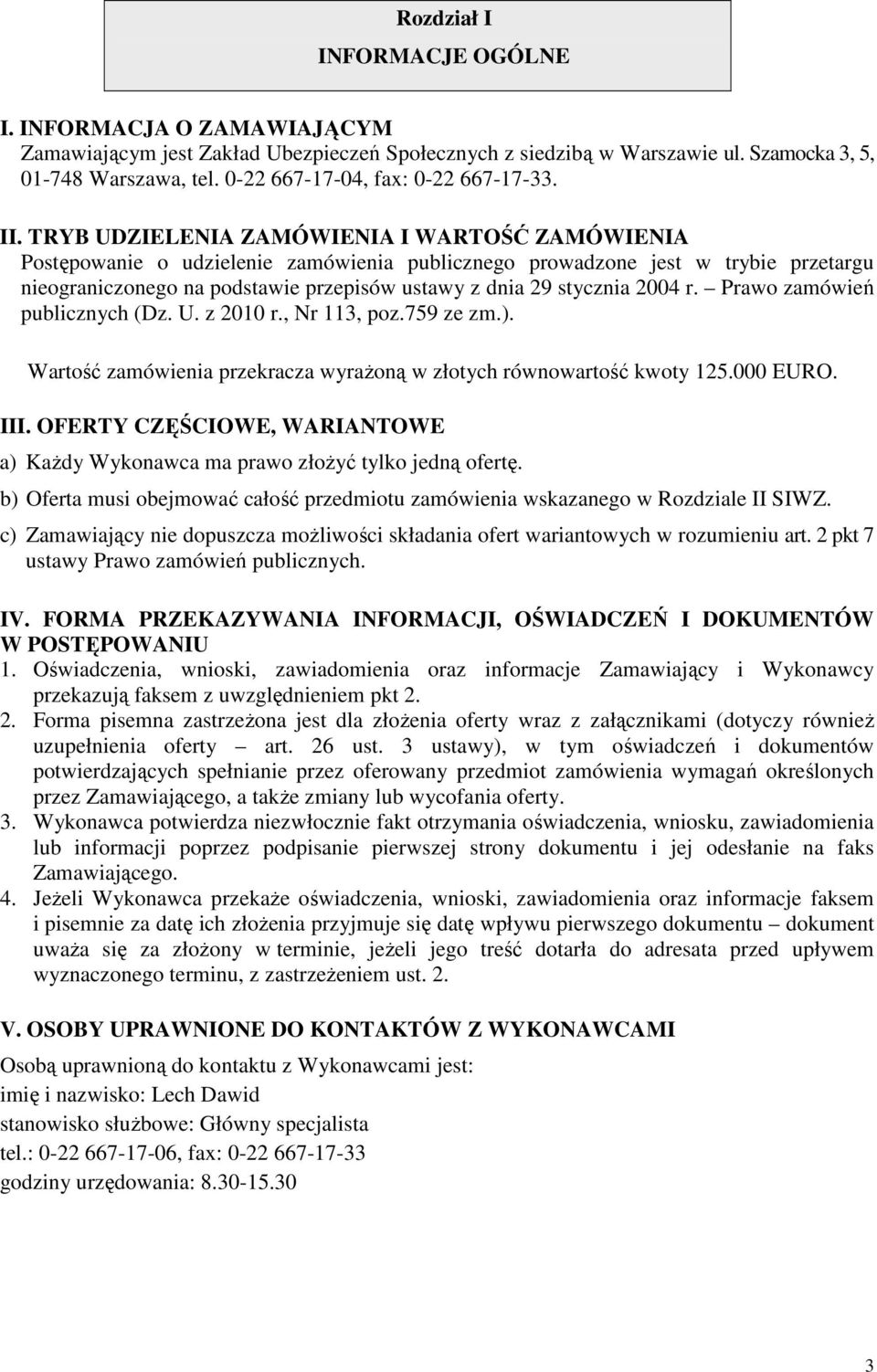 TRYB UDZIELENIA ZAMÓWIENIA I WARTOŚĆ ZAMÓWIENIA Postępowanie o udzielenie zamówienia publicznego prowadzone jest w trybie przetargu nieograniczonego na podstawie przepisów ustawy z dnia 29 stycznia