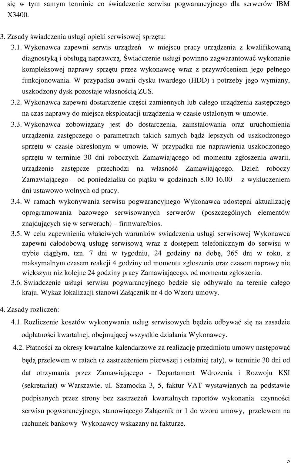 Świadczenie usługi powinno zagwarantować wykonanie kompleksowej naprawy sprzętu przez wykonawcę wraz z przywróceniem jego pełnego funkcjonowania.