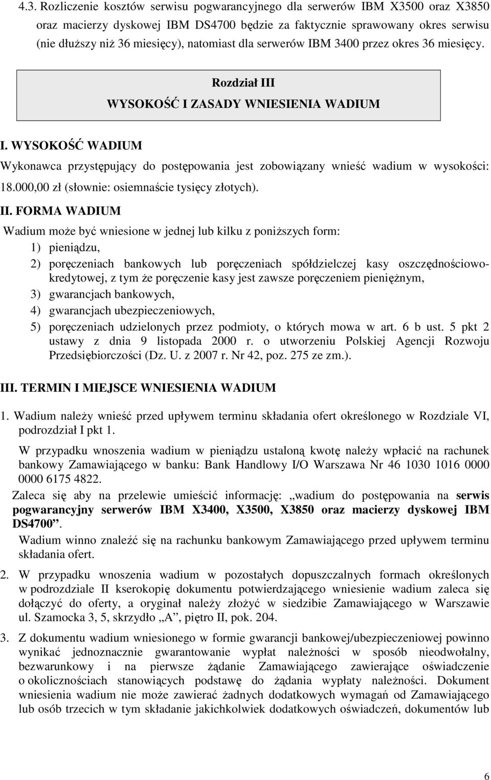 WYSOKOŚĆ WADIUM Wykonawca przystępujący do postępowania jest zobowiązany wnieść wadium w wysokości: 18.000,00 zł (słownie: osiemnaście tysięcy złotych). II.