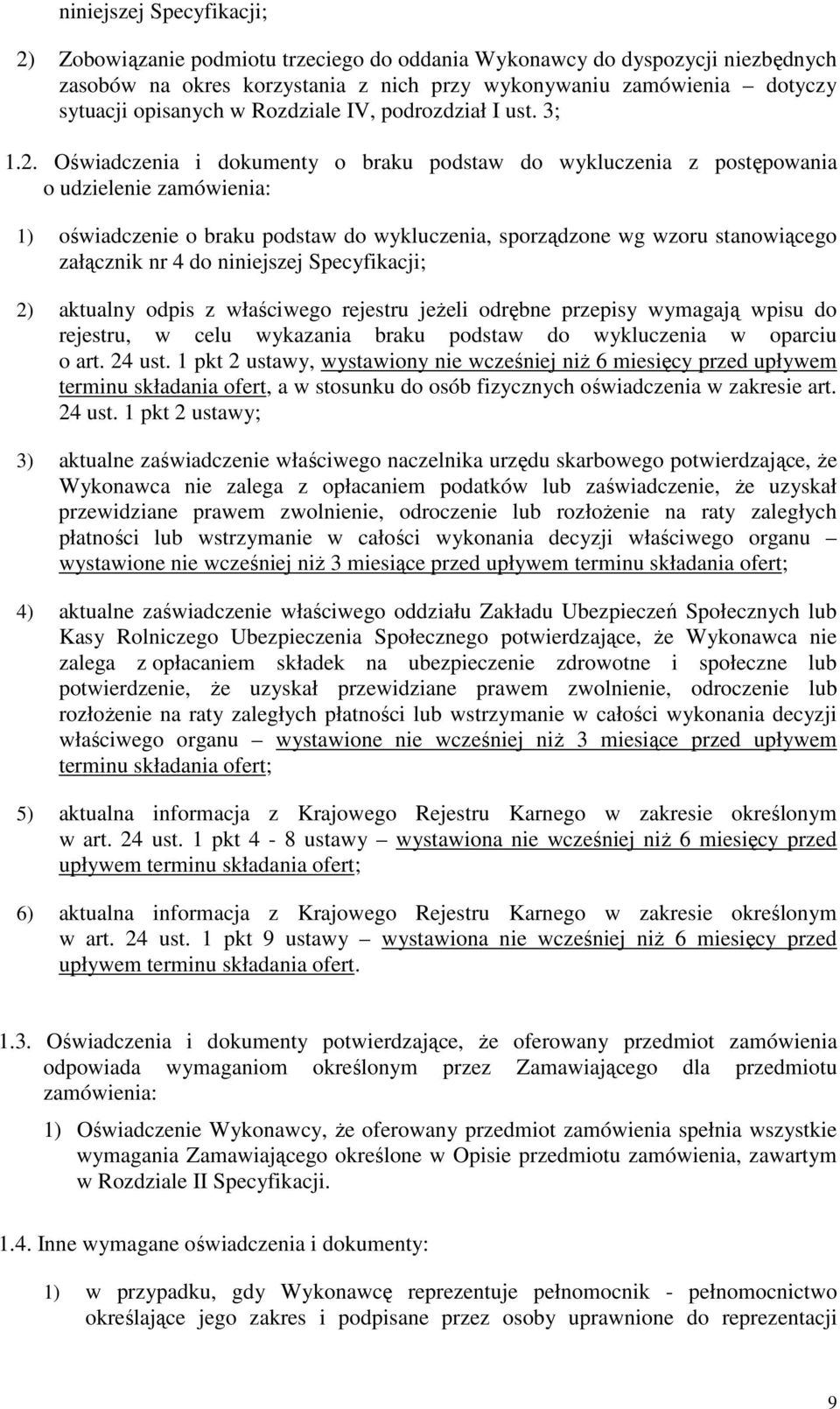 Oświadczenia i dokumenty o braku podstaw do wykluczenia z postępowania o udzielenie zamówienia: 1) oświadczenie o braku podstaw do wykluczenia, sporządzone wg wzoru stanowiącego załącznik nr 4 do