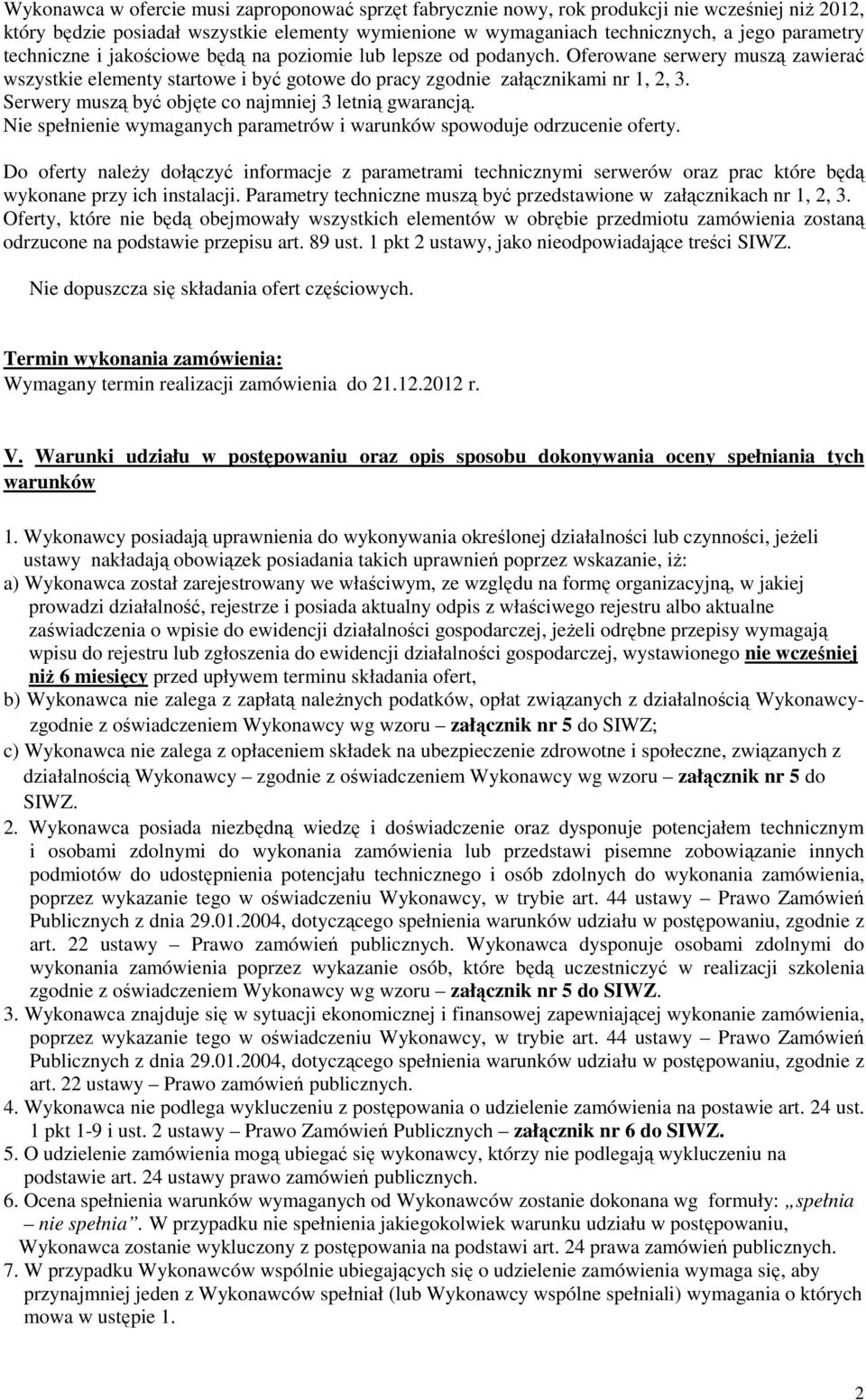 Serwery muszą być objęte co najmniej 3 letnią gwarancją. Nie spełnienie wymaganych parametrów i warunków spowoduje odrzucenie oferty.