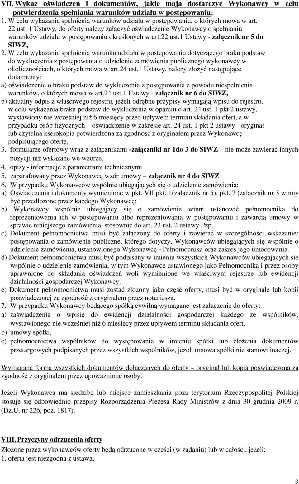 1 Ustawy, do oferty należy załączyć oświadczenie Wykonawcy o spełnianiu warunków udziału w postępowaniu określonych w art.22 ust.1 Ustawy - załącznik nr 5 do SIWZ, 2.