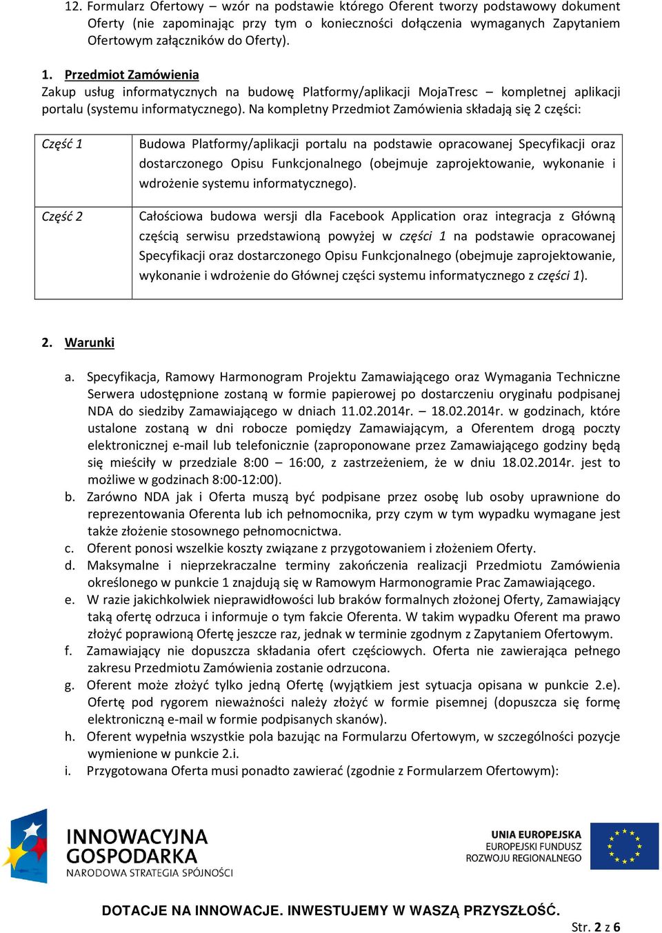 Na kompletny Przedmiot Zamówienia składają się 2 części: Część 1 Część 2 Budowa Platformy/aplikacji portalu na podstawie opracowanej Specyfikacji oraz dostarczonego Opisu Funkcjonalnego (obejmuje