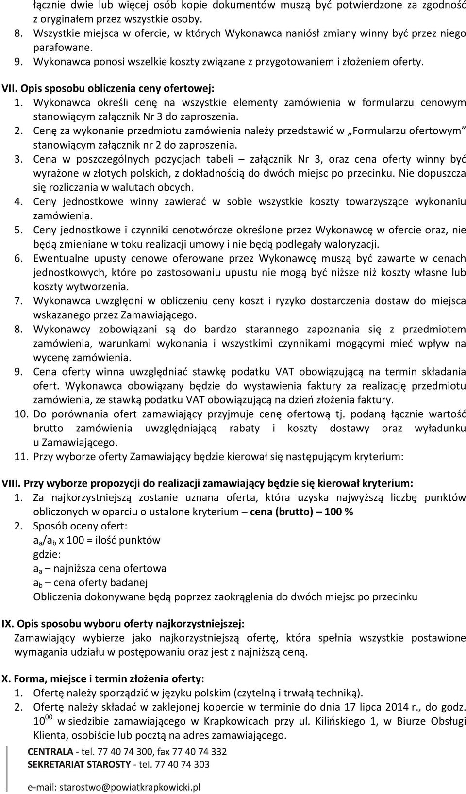 Opis sposobu obliczenia ceny ofertowej: 1. Wykonawca określi cenę na wszystkie elementy zamówienia w formularzu cenowym stanowiącym załącznik Nr 3 do zaproszenia. 2.