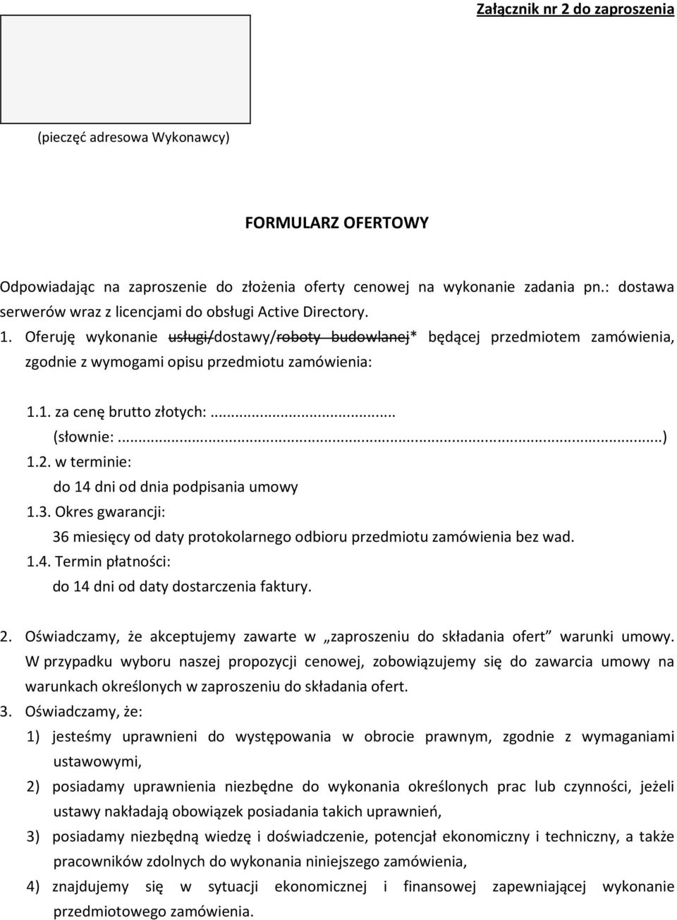 Oferuję wykonanie usługi/dostawy/roboty budowlanej* będącej przedmiotem zamówienia, zgodnie z wymogami opisu przedmiotu zamówienia: 1.1. za cenę brutto złotych:... (słownie:...) 1.2.