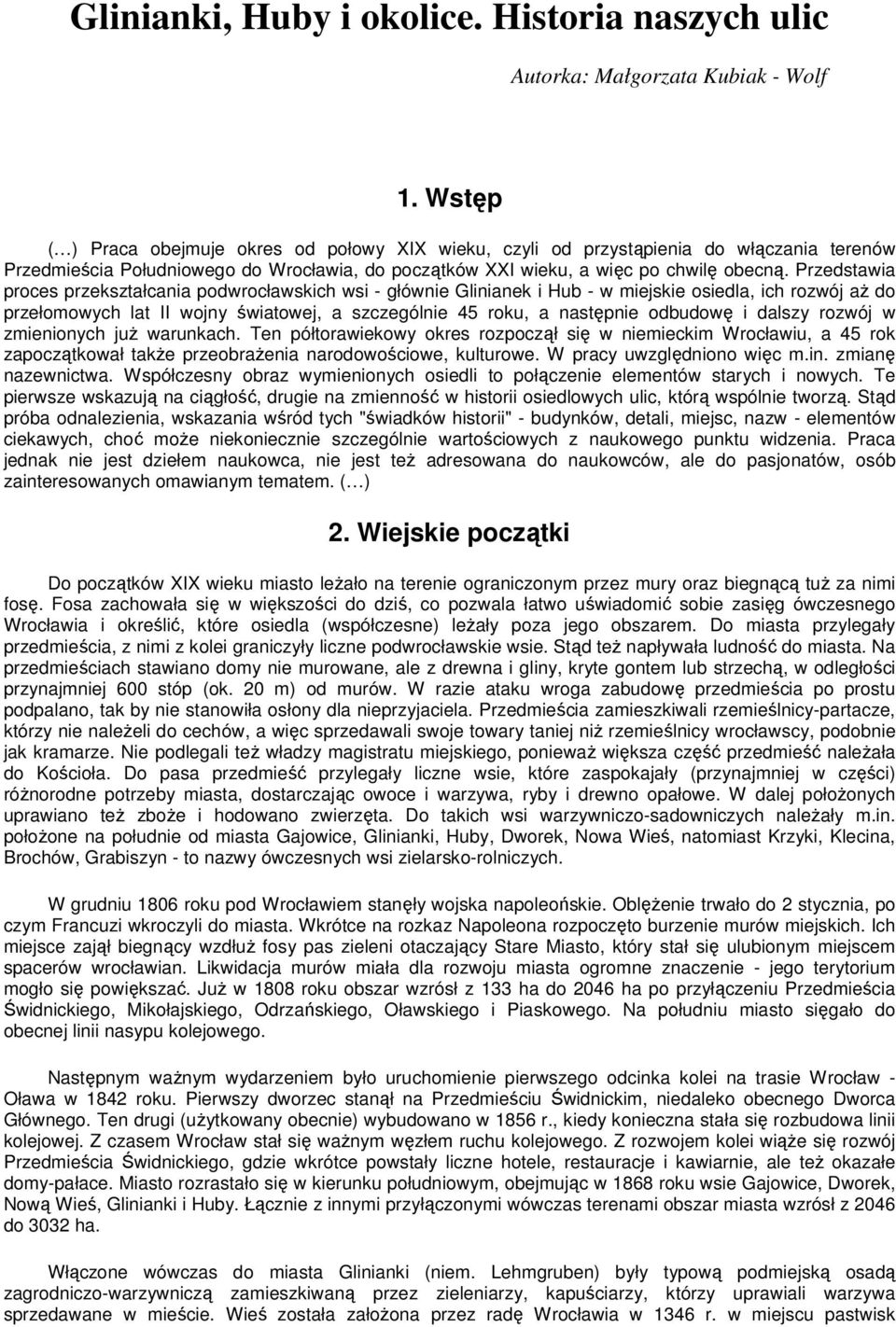 Przedstawia proces przekształcania podwrocławskich wsi - głównie Glinianek i Hub - w miejskie osiedla, ich rozwój aż do przełomowych lat II wojny światowej, a szczególnie 45 roku, a następnie