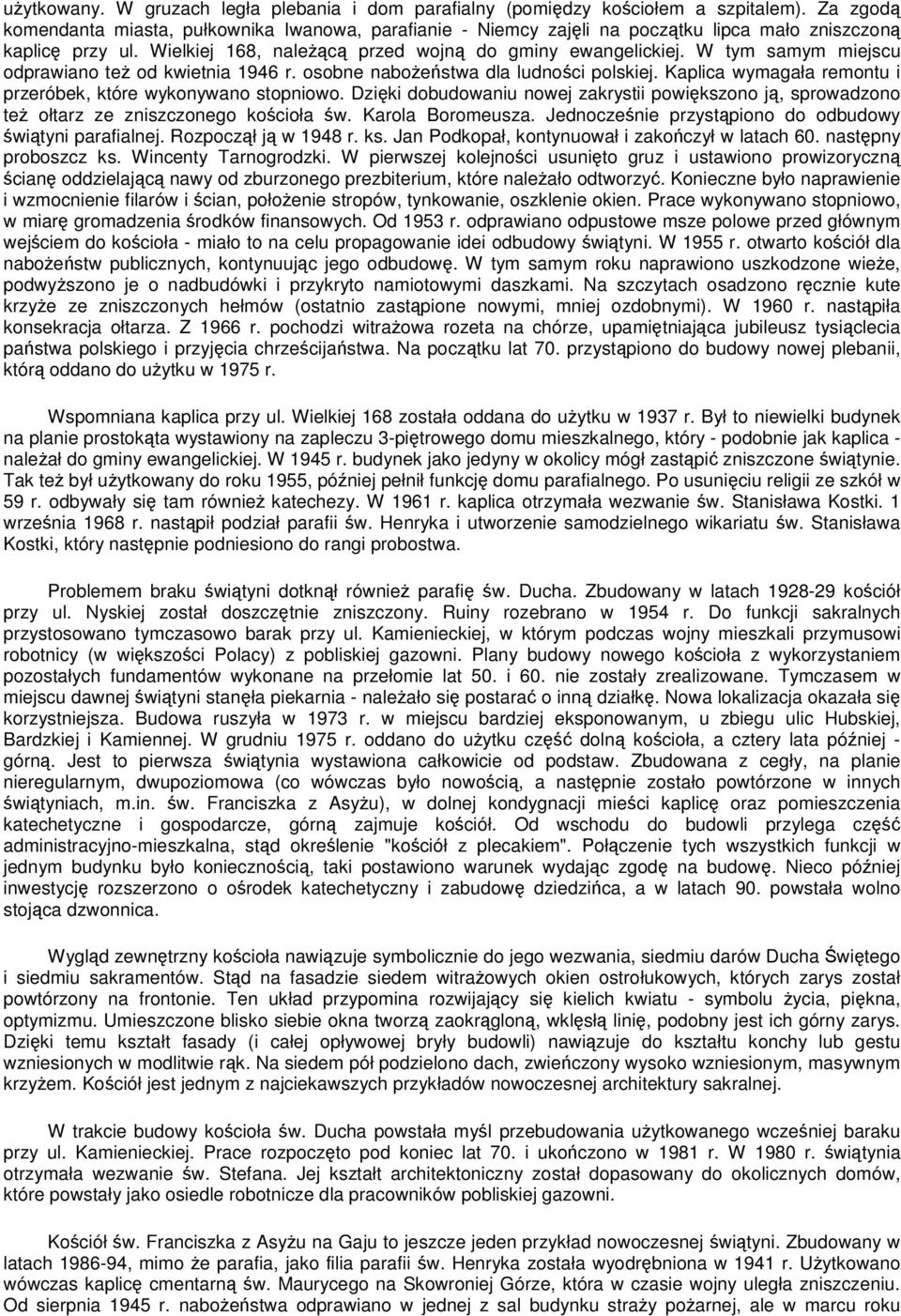 W tym samym miejscu odprawiano też od kwietnia 1946 r. osobne nabożeństwa dla ludności polskiej. Kaplica wymagała remontu i przeróbek, które wykonywano stopniowo.