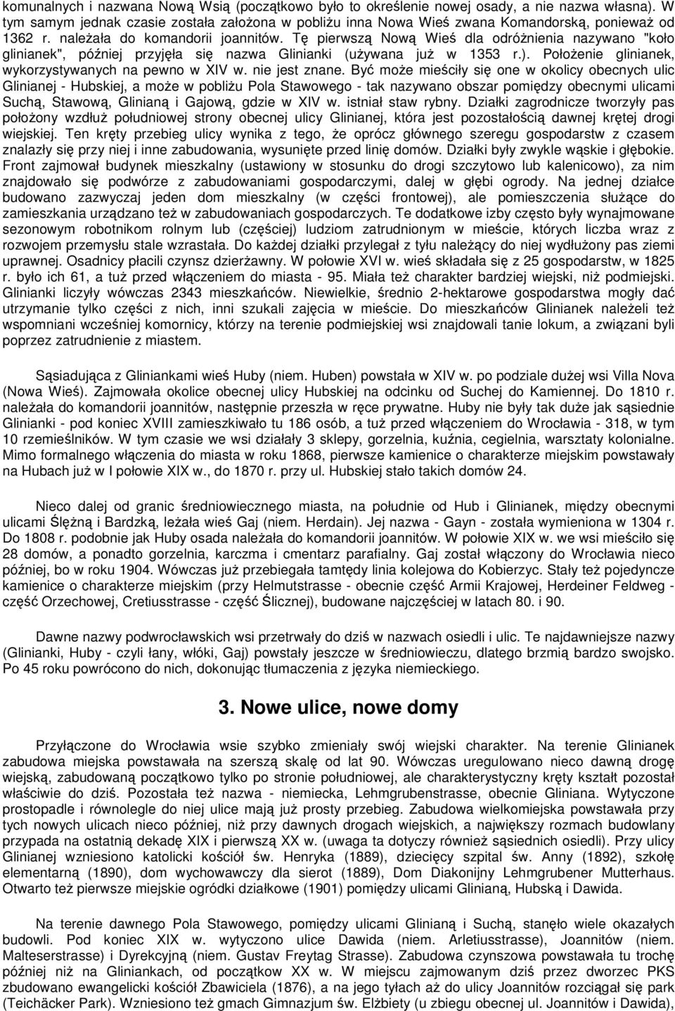 Tę pierwszą Nową Wieś dla odróżnienia nazywano "koło glinianek", później przyjęła się nazwa Glinianki (używana już w 1353 r.). Położenie glinianek, wykorzystywanych na pewno w XIV w. nie jest znane.